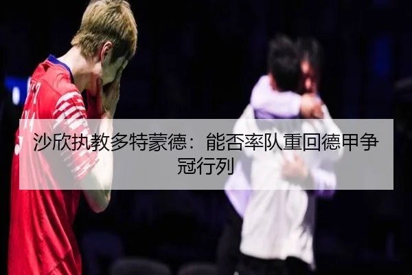 沙欣执教多特蒙德：能否率队重回德甲争冠行列