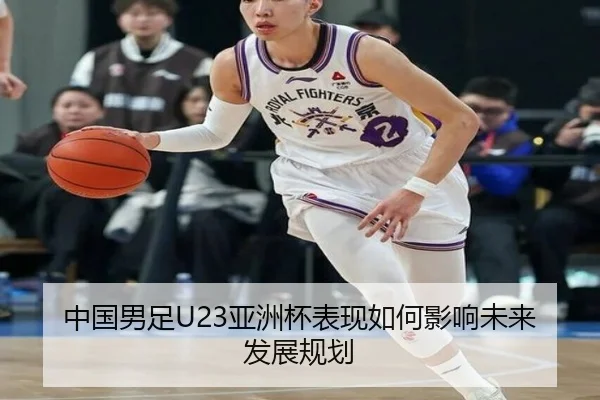 中国男足U23亚洲杯表现如何影响未来发展规划
